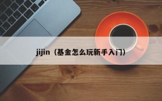 jijin（基金怎么玩新手入门）