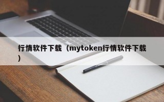 行情软件下载（mytoken行情软件下载）