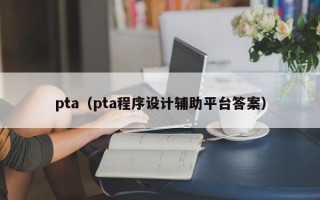 pta（pta程序设计辅助平台答案）