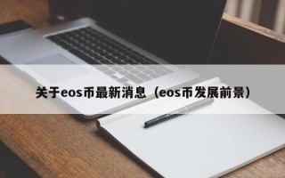 关于eos币最新消息（eos币发展前景）